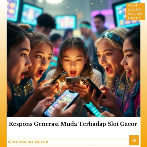 Respons Generasi Muda Terhadap Slot Gacor